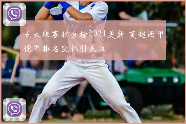 五大联赛积分榜2021更新 英超西甲德甲排名变化引关注